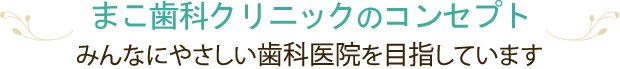 まこ歯科クリニックのコンセプト